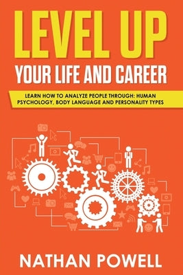 Level Up Your Life and Career: Learn How to Analyze People through Human Psychology, Body Language and Personality Types by Powell, Nathan