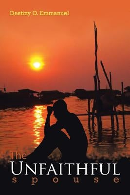 The Unfaithful Spouse by Emmanuel, Destiny O.