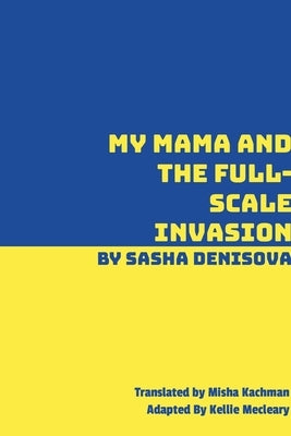 My Mama and the Full-Scale Invasion by Denisova, Sasha
