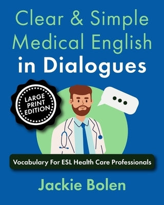 Clear & Simple Medical English in Dialogues: Vocabulary For ESL Health Care Professionals (Large Print Edition) by Bolen, Jackie