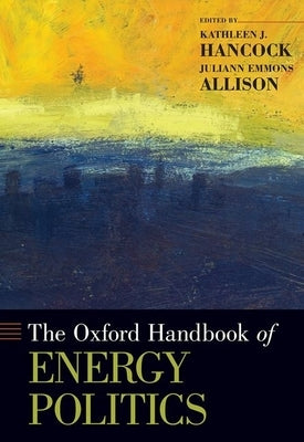 The Oxford Handbook of Energy Politics by Hancock, Kathleen J.