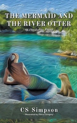 The Mermaid and the River Otter: A Fable by Simpson, Cs