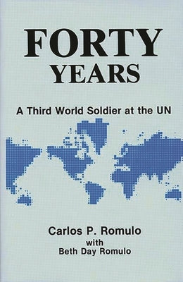 Forty Years: A Third World Soldier at the Un by Romulo, Beth Day