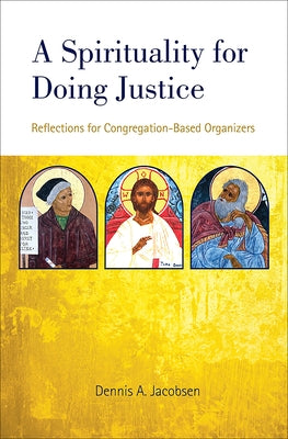 A Spirituality for Doing Justice: Reflections for Congregation-Based Organizers by Jacobsen, Dennis A.