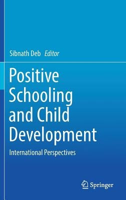 Positive Schooling and Child Development: International Perspectives by Deb, Sibnath
