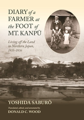 Diary of a Farmer at the Foot of Mt. Kanpū: Living Off the Land in Northern Japan, 1935-1936 by Yoshida, Saburō