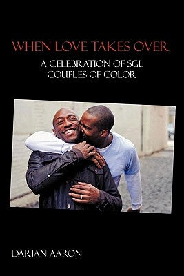 When Love Takes Over: A Celebration of Sgl Couples of Color by Aaron, Darian