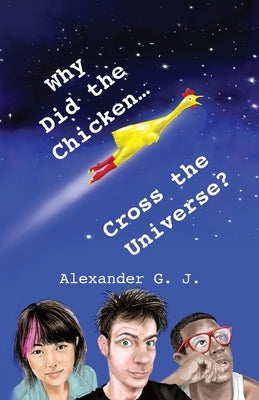 Why Did The Chicken Cross The Universe? by James, Alexander