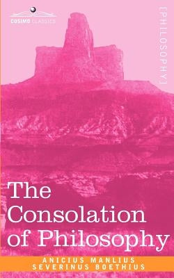 The Consolation of Philosophy by Boethius, Anicius Manlius Severinus
