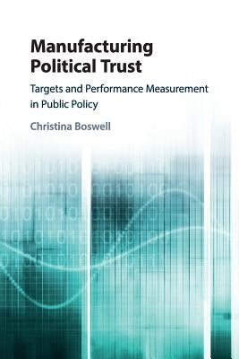 Manufacturing Political Trust: Targets and Performance Measurement in Public Policy by Boswell, Christina