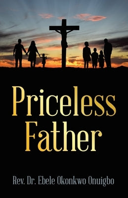 Priceless Father by Onuigbo, Ebele Okonkwo