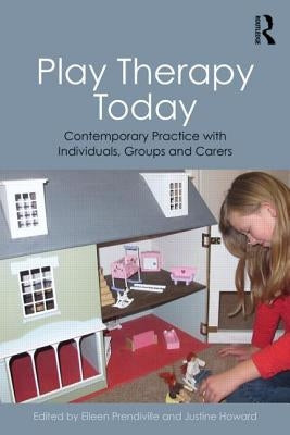 Play Therapy Today: Contemporary Practice with Individuals, Groups and Carers by Prendiville, Eileen