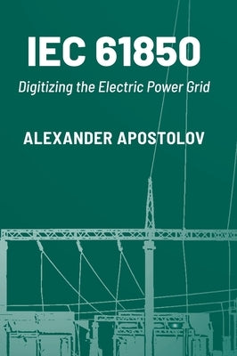 Iec 61850: Digitizing the Electric Power Grid by Apostolov, Alexander