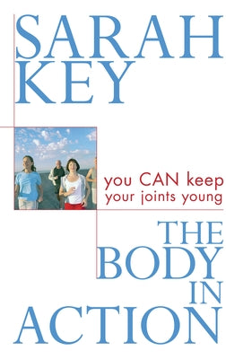 The Body in Action: You Can Keep Your Joints Young by Key, Sarah