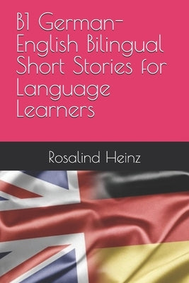 B1 German-English Bilingual Short Stories for Language Learners by Heinz, Rosalind