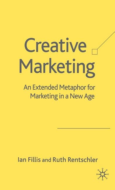 Creative Marketing: An Extended Metaphor for Marketing in a New Age by Fillis, I.