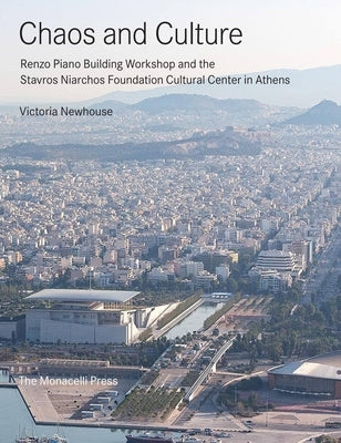 Chaos and Culture: Renzo Piano Building Workshop and the Stavros Niarchos Foundation Cultural Center in Athens by Newhouse, Victoria