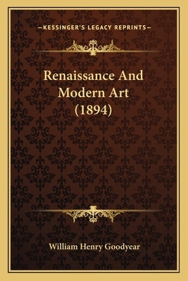 Renaissance and Modern Art (1894) by Goodyear, William Henry