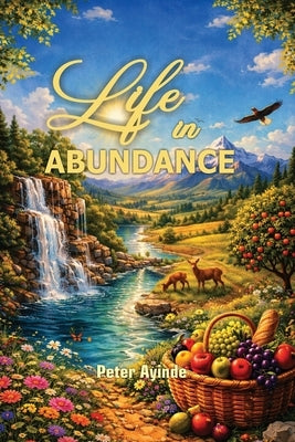 Life in Abundance by Ayinde, Peter
