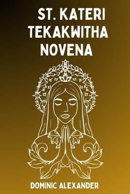 St. Kateri Tekakwitha Novena by Alexander, Dominic