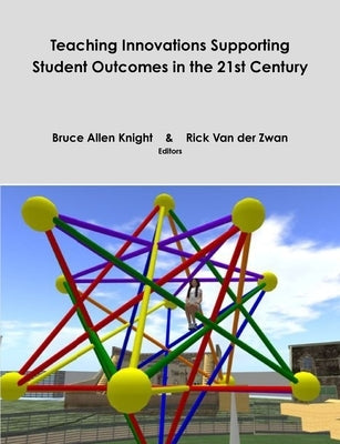 Teaching Innovations Supporting Student Outcomes in the 21st Century by Knight, Bruce A.