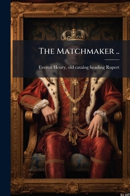 The Matchmaker .. by Rupert, Everett Henry [Old Catalog Head
