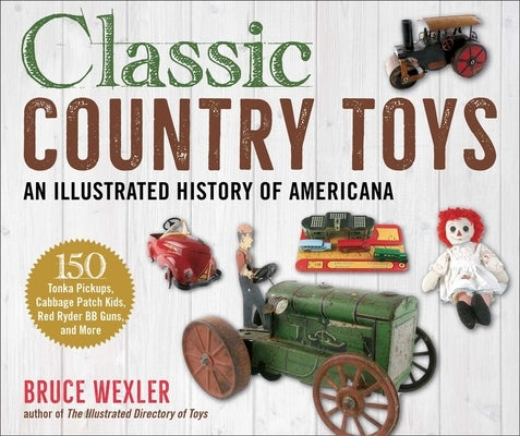 Classic Country Toys: An Illustrated History of Americana by Wexler, Bruce