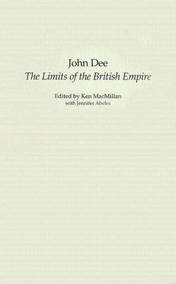 John Dee: The Limits of the British Empire by MacMillan, Ken