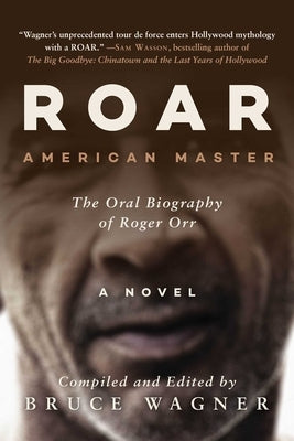 Roar: American Master, the Oral Biography of Roger Orr by Wagner, Bruce