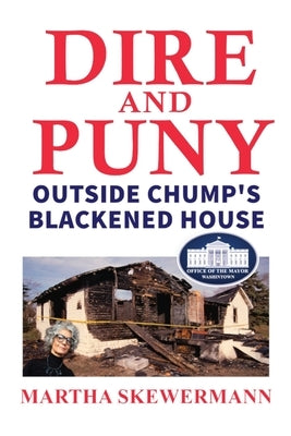 Dire and Puny: Outside Chump's Blackened House by Skewermann, Martha