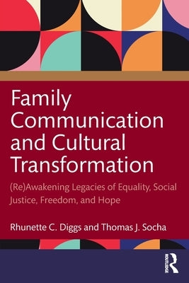 Family Communication and Cultural Transformation: (Re)Awakening Legacies of Equality, Social Justice, Freedom, and Hope by Diggs, Rhunette C.
