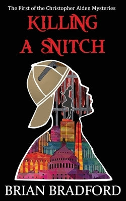 Killing a Snitch: The first of the Christopher Aiden Mysteries by Bradford, Brian