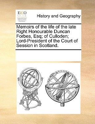 Memoirs of the Life of the Late Right Honourable Duncan Forbes, Esq; Of Culloden; Lord-President of the Court of Session in Scotland. by Multiple Contributors