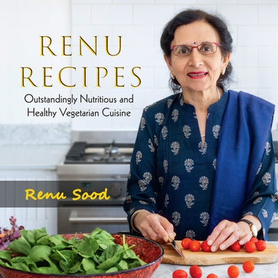 Renu Recipes: Outstandingly Nutritious and Healthy Vegetarian Cuisine by Sood, Renu