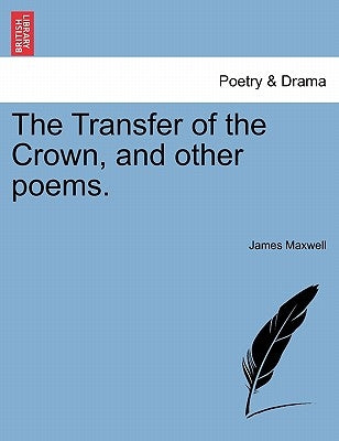 The Transfer of the Crown, and Other Poems. by Maxwell, James