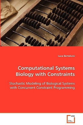 Computational Systems Biology with Constraints by Bortolussi, Luca