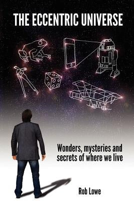 The Eccentric Universe by Lowe, Rob