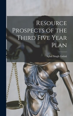 Resource Prospects of the Third Five Year Plan by Gulati, Iqbal Singh