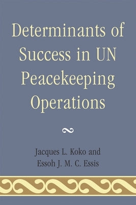 Determinants of Success in UN Peacekeeping Operations by Koko, Jacques L.