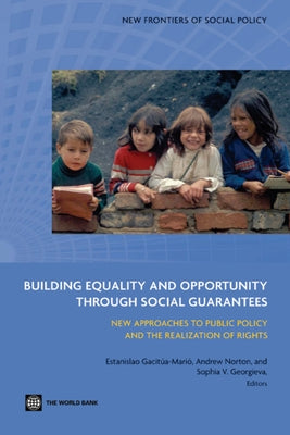 Building Equality and Opportunity Through Social Guarantees: New Approaches to Public Policy and the Realization of Rights by Gacitúa-Marió, Estanislao