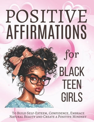 Positive Affirmations for Black Teen Girls: To Build Self-Esteem, Confidence, Embrace Natural Beauty and Create a Positive Mindset by Publishing, Aaliyah