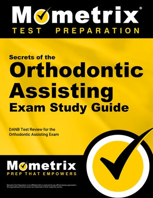 Secrets of the Orthodontic Assisting Exam Study Guide: DANB Test Review for the Orthodontic Assisting Exam by Danb Exam Secrets Test Prep