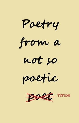 Poetry from a not so Poetic Person by Mw