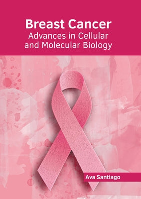 Breast Cancer: Advances in Cellular and Molecular Biology by Santiago, Ava