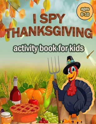 I Spy Thanksgiving Activity Book for Kids Ages 6-10: 100 ACTIVITY PAGES - COLORING, RIDDLES, MAZES, SEARCH WORD, A Fun Learning Activity for Boys, Gir by Publishing, Activity Book