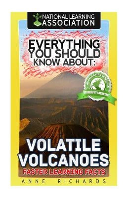 Everything You Should Know About: Volatile Volcanoes Faster Learning Facts by Richards, Anne