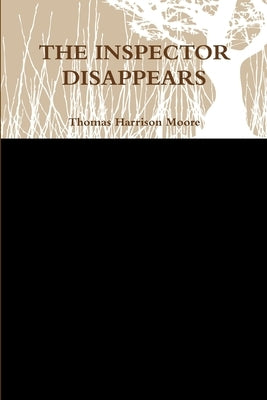 The Inspector Disappears by Moore, Thomas Harrison