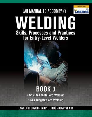 Lab Manual for Jeffus/Bower's Welding Skills, Processes and Practices for Entry-Level Welders, Book 3 by Jeffus, Larry