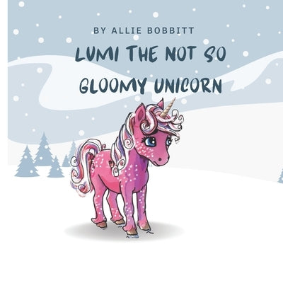 Lumi The Not So Gloomy Unicorn by Bobbitt, Allie