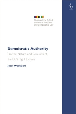 Demoicratic Authority: On the Nature and Grounds of the Eu's Right to Rule by Weinzierl, Josef